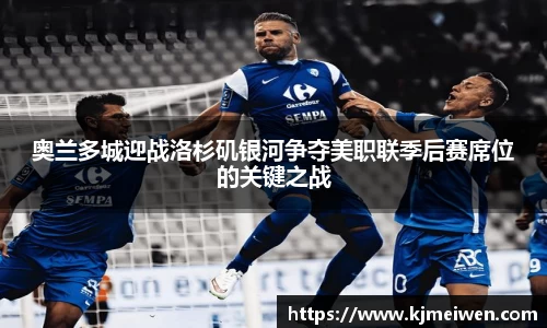 奥兰多城迎战洛杉矶银河争夺美职联季后赛席位的关键之战